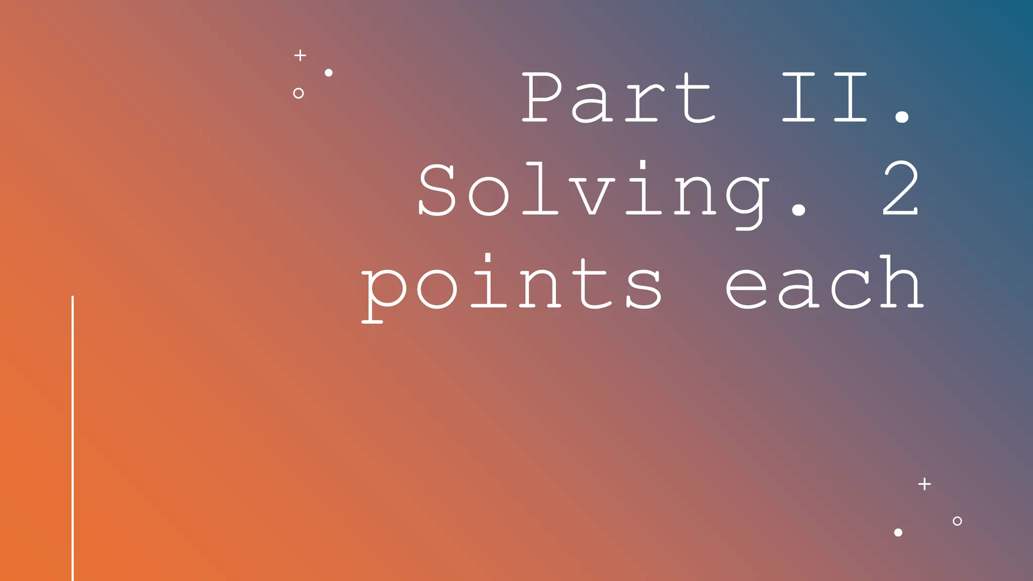 Part II.
Solving. 2
points each
 