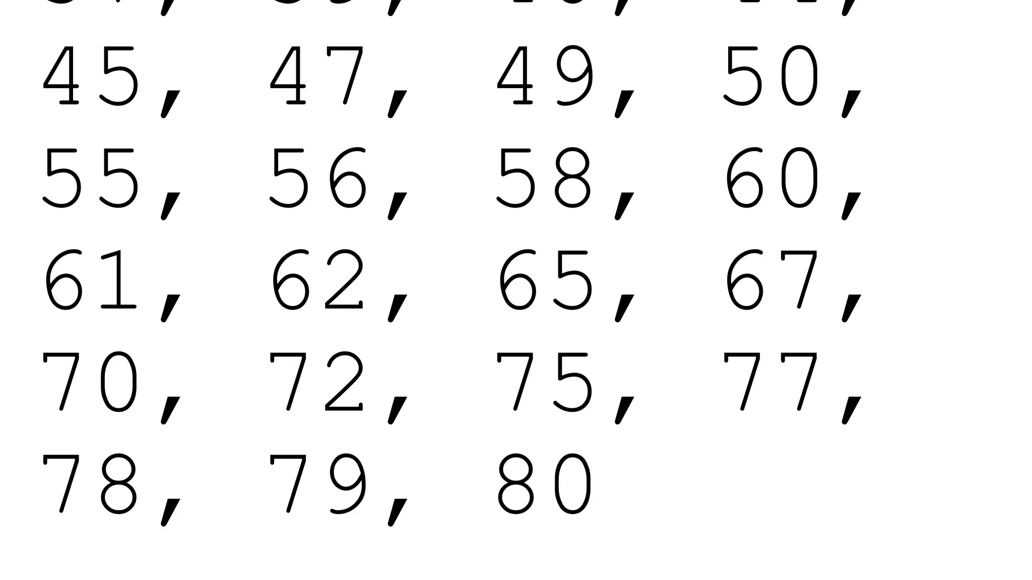 37, 39, 40, 44,
45, 47, 49, 50,
55, 56, 58, 60,
61, 62, 65, 67,
70, 72, 75, 77,
78, 79, 80
 