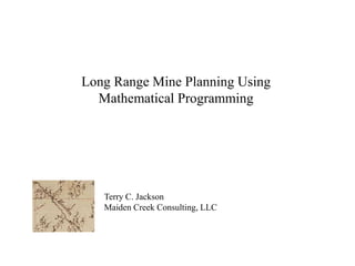 Long Range Mine Planning Using Mathematical Programming Terry C. Jackson Maiden Creek Consulting, LLC 
