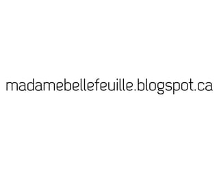madamebellefeuille.blogspot.ca
 