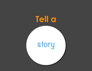Tell a

story
 