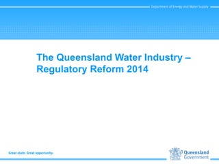 The Queensland Water Industry –
Regulatory Reform 2014
 