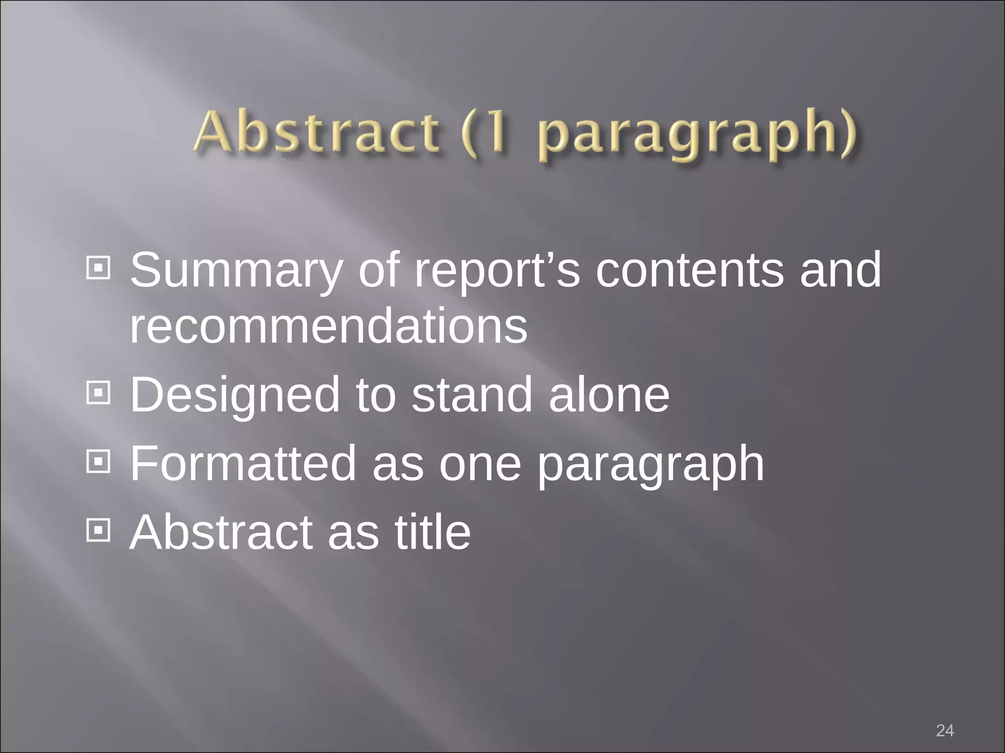 Summary of report’s contents and recommendations Designed to stand alone Formatted as one paragraph Abstract as title 