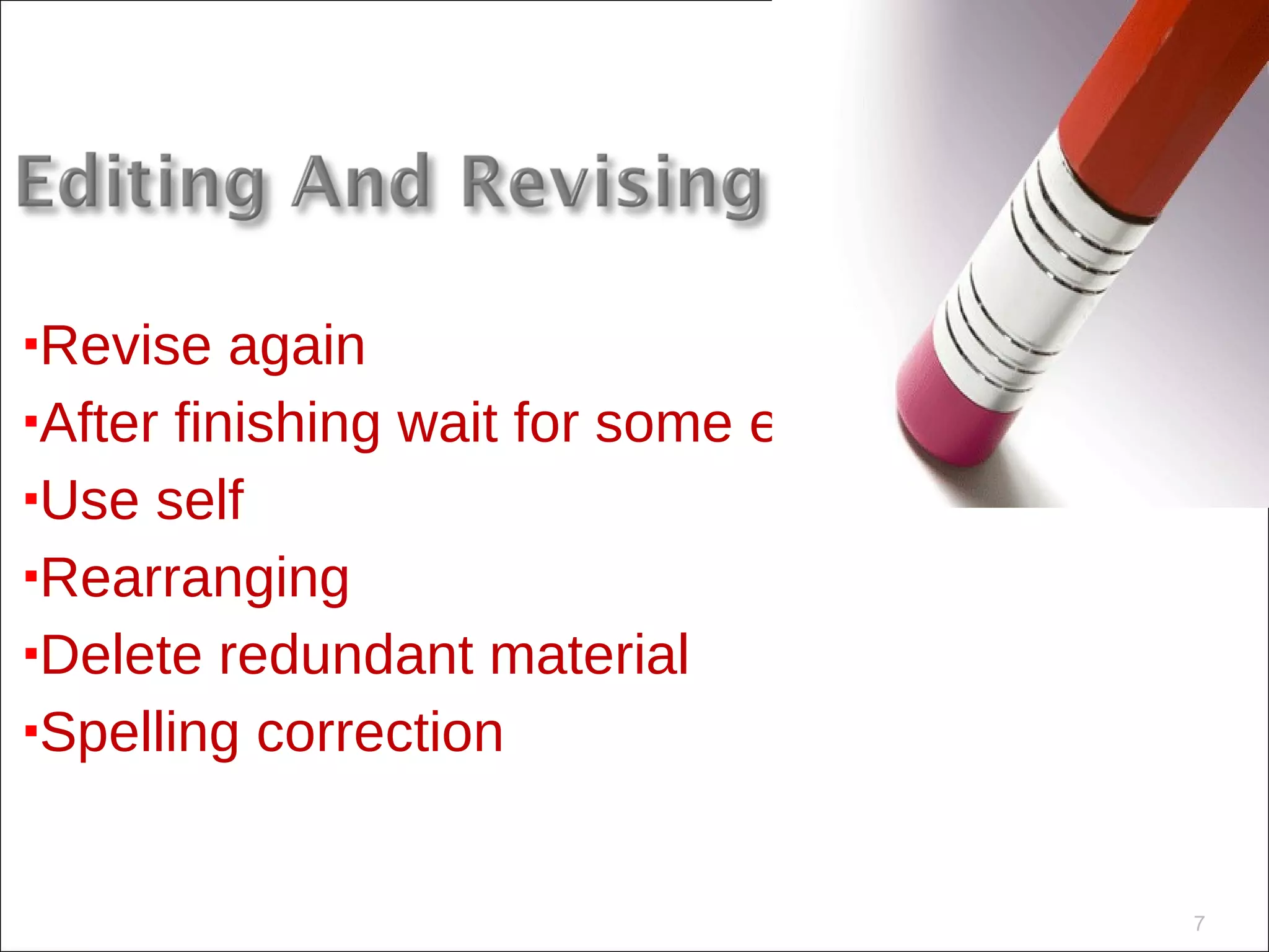 Revise again After finishing wait for some extent Use self Rearranging Delete redundant material  Spelling correction  