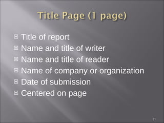 Title of report Name and title of writer  Name and title of reader  Name of company or organization Date of submission  Centered on page 