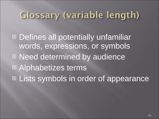 Defines all potentially unfamiliar words, expressions, or symbols Need determined by audience Alphabetizes terms Lists symbols in order of appearance 