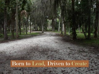 Born to Lead, Driven to Create
 