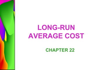 LONG-RUN
AVERAGE COST
   CHAPTER 22
 