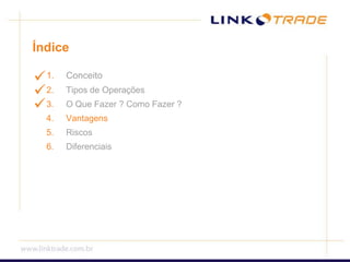 ÍndiceConceitoTipos de OperaçõesO Que Fazer ? Como Fazer ?VantagensRiscosDiferenciais