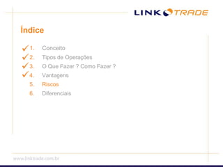 ÍndiceConceitoTipos de OperaçõesO Que Fazer ? Como Fazer ?VantagensRiscosDiferenciais