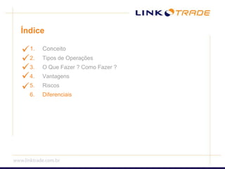 ÍndiceConceitoTipos de OperaçõesO Que Fazer ? Como Fazer ?VantagensRiscosDiferenciais