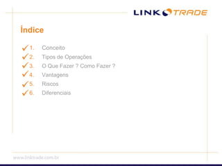 ÍndiceConceitoTipos de OperaçõesO Que Fazer ? Como Fazer ?VantagensRiscosDiferenciais