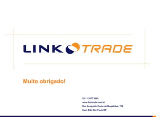 Muito obrigado!55 11 3077 5465www.linktrade.com.brRua Leopoldo Couto de Magalhães, 758 Itaim Bibi São Paulo/SP
