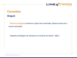 ConceitosAluguel“Toma-se alugada e vende-se a ação mais valorizada. Depois compra-se a menos valorizada” Depósito de Margem de Garantia no momento da Venda - CBLC