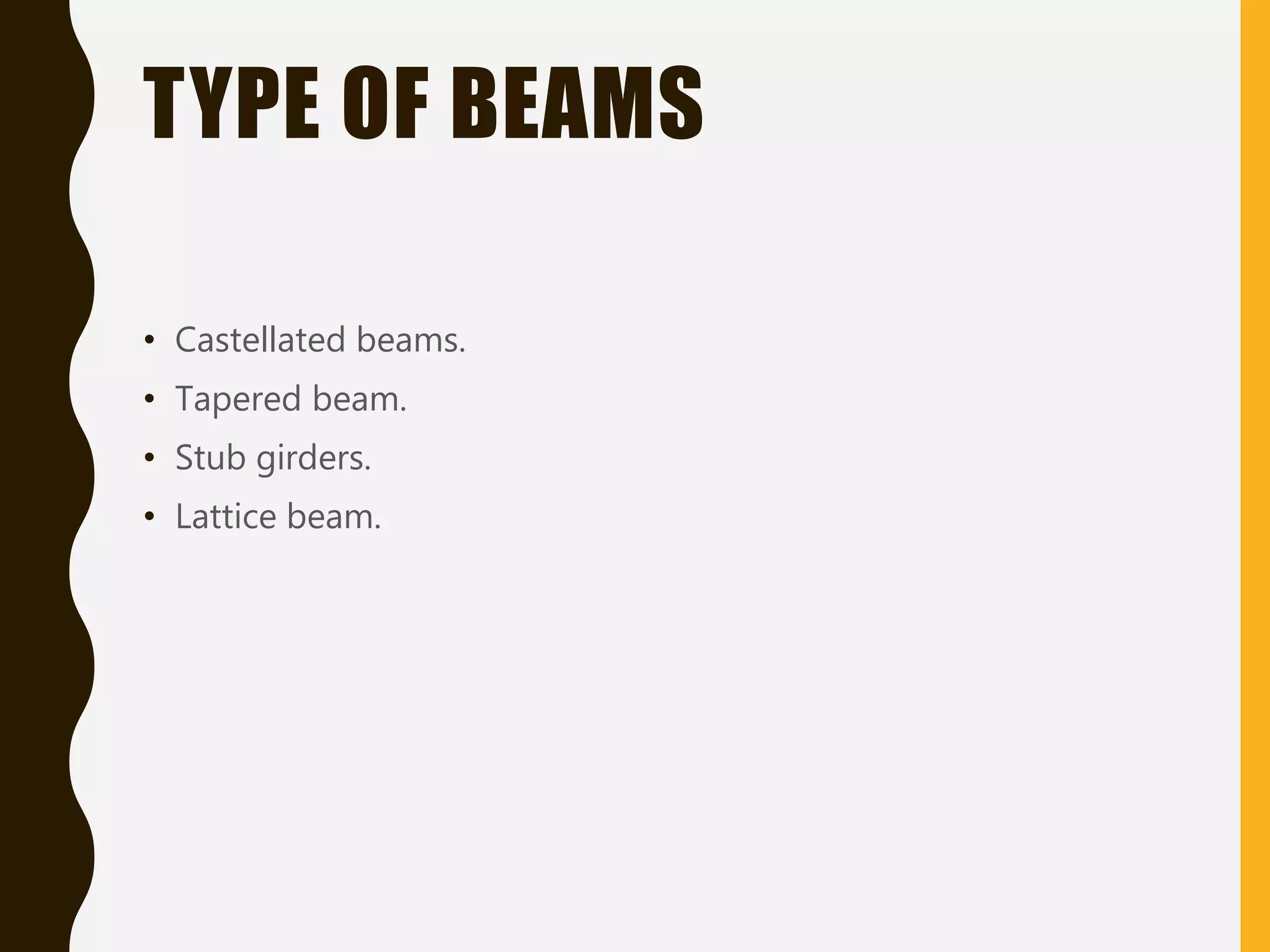 TYPE OF BEAMS
• Castellated beams.
• Tapered beam.
• Stub girders.
• Lattice beam.
 
