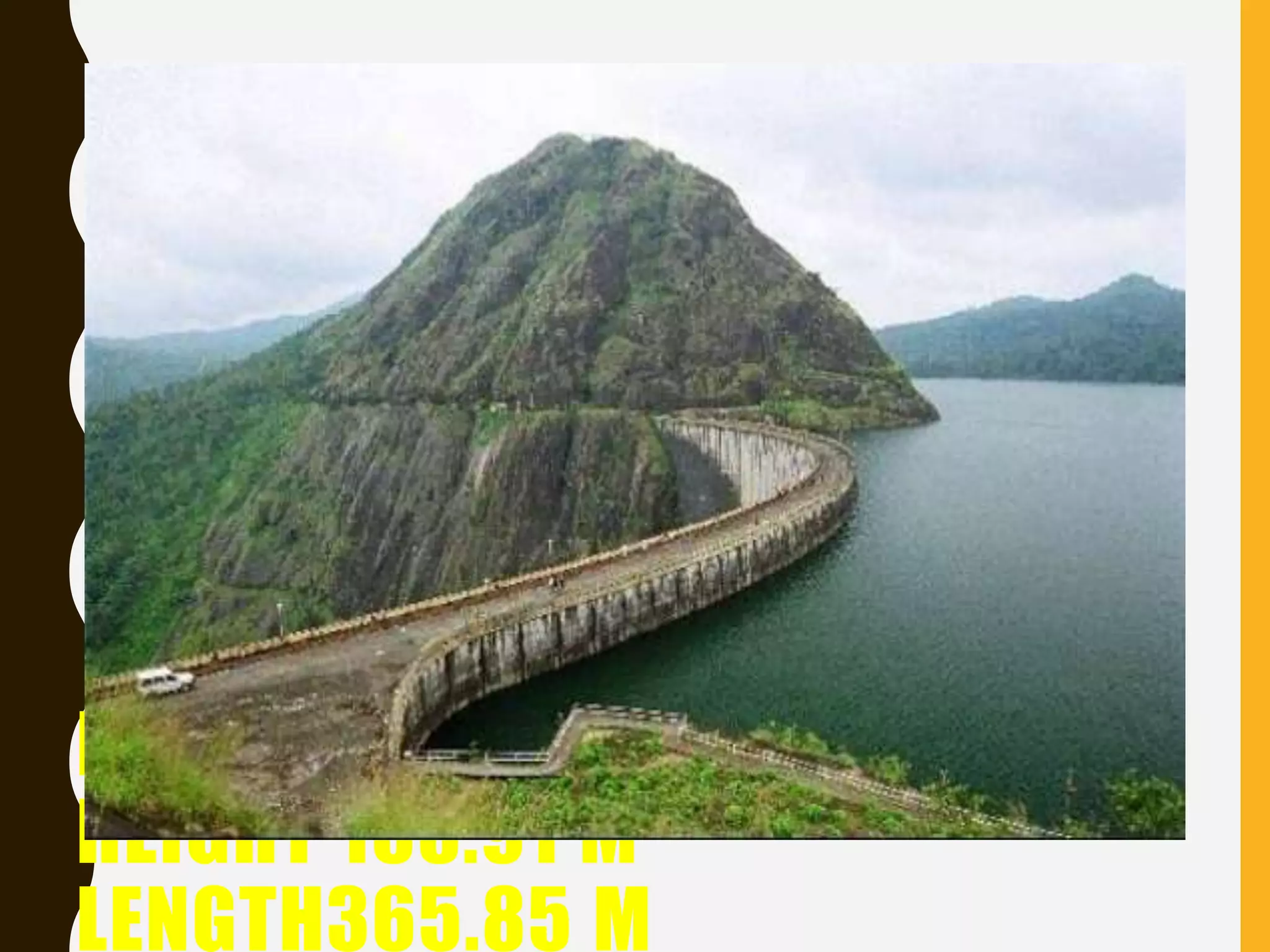 IDUKKI ARCH DAM,KERALA.
HEIGHT 168.91 M
LENGTH365.85 M
 