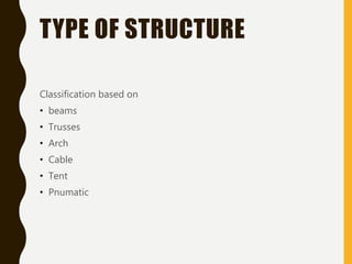 TYPE OF STRUCTURE
Classification based on
• beams
• Trusses
• Arch
• Cable
• Tent
• Pnumatic
 