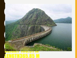 IDUKKI ARCH DAM,KERALA.
HEIGHT 168.91 M
LENGTH365.85 M
 