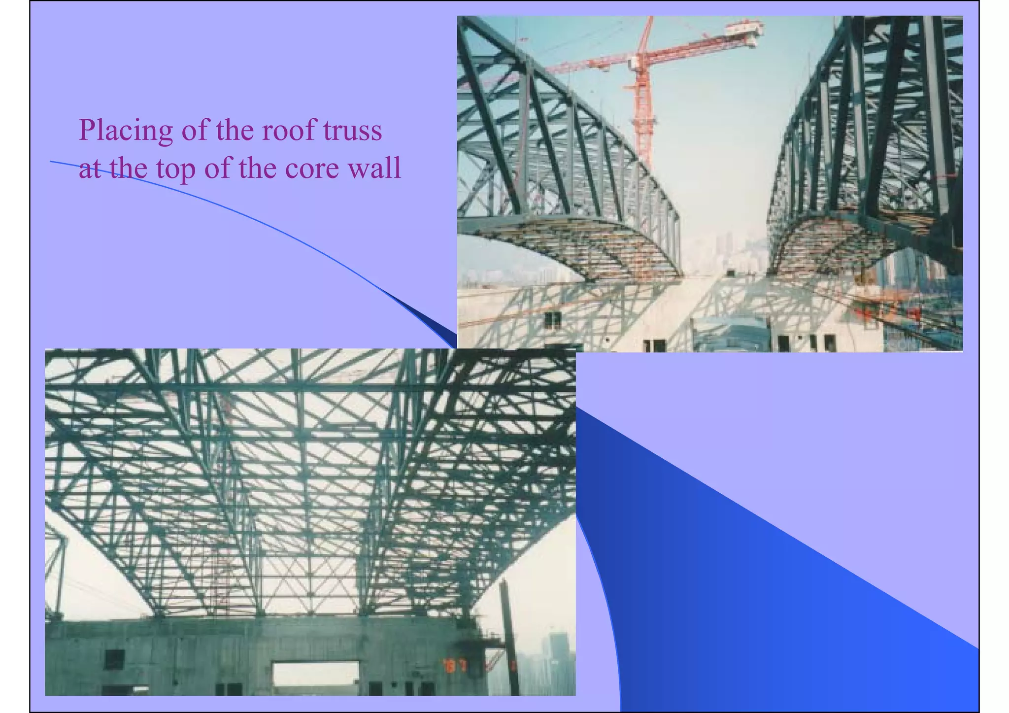 Placing of the roof truss
at the top of the core wall
 