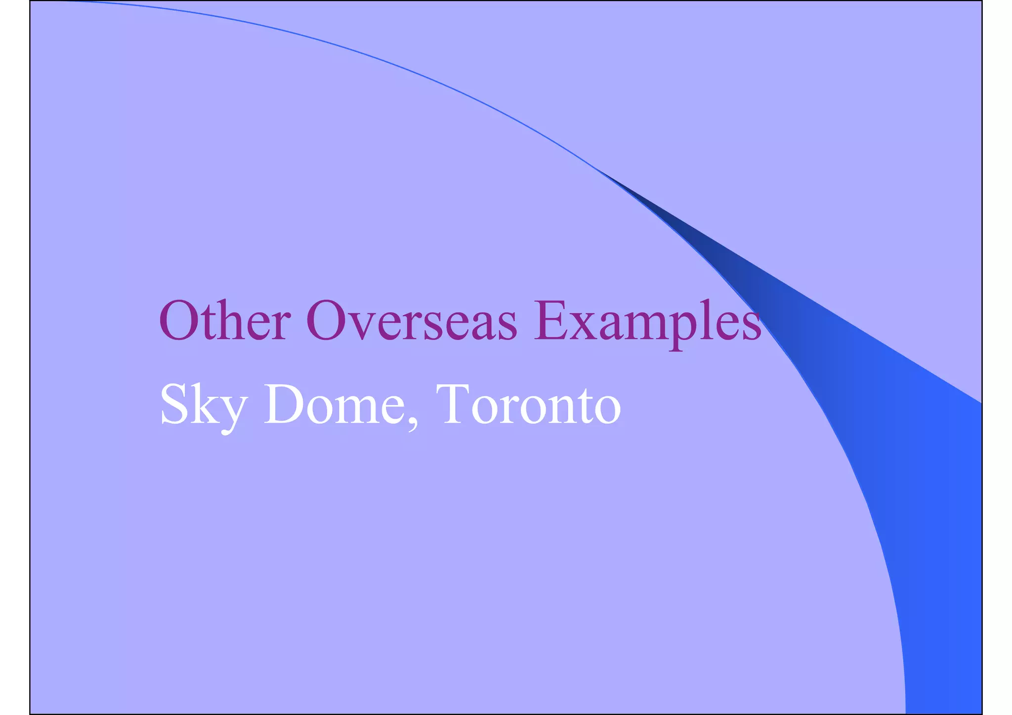 Other Overseas Examples
Sky Dome, Toronto
 
