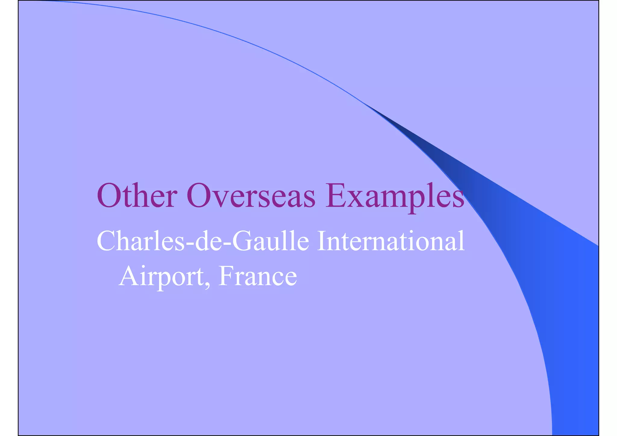 Other Overseas Examples
Charles-de-Gaulle International
Airport, France
 