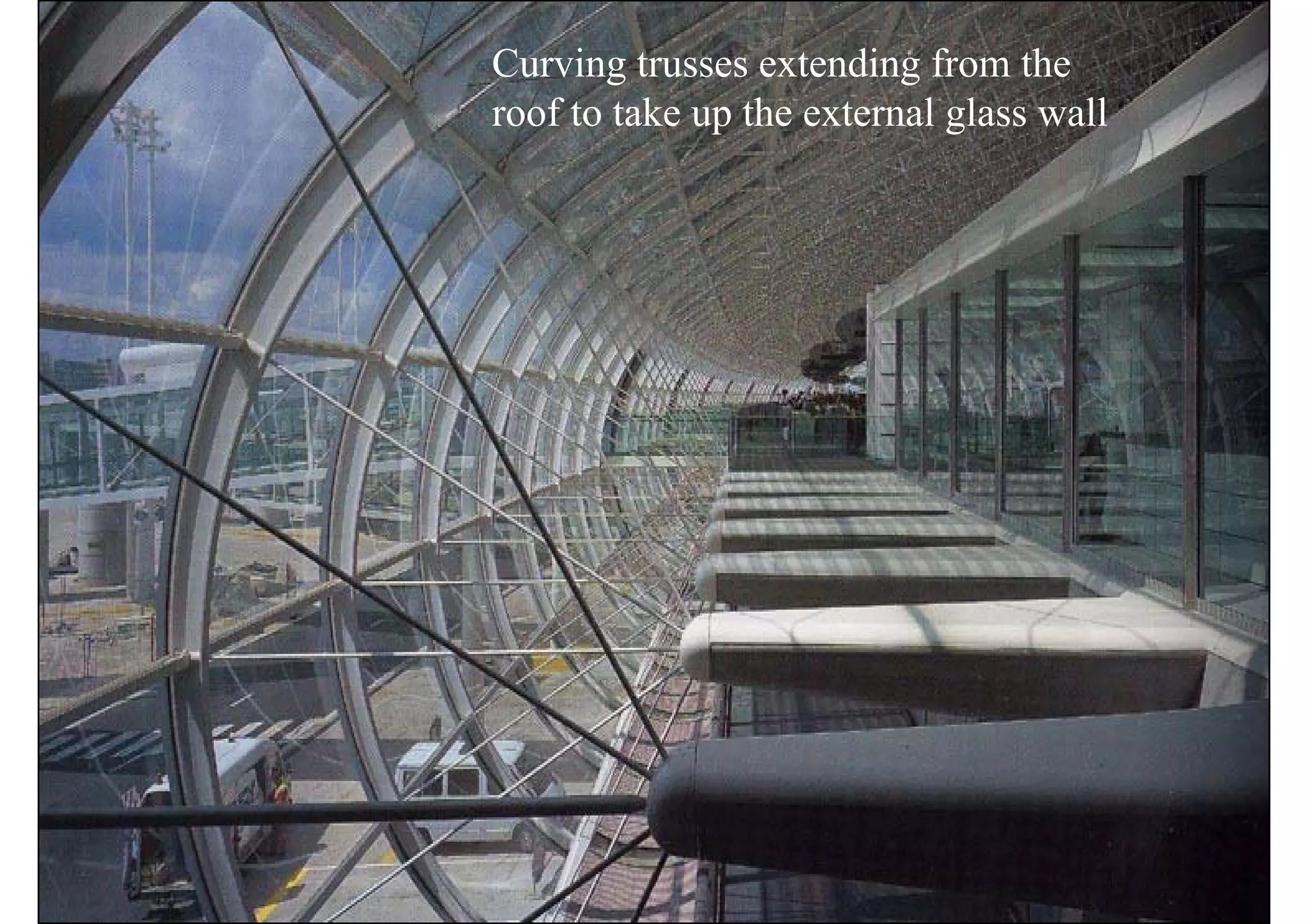 Curving trusses extending from the
roof to take up the external glass wall
 