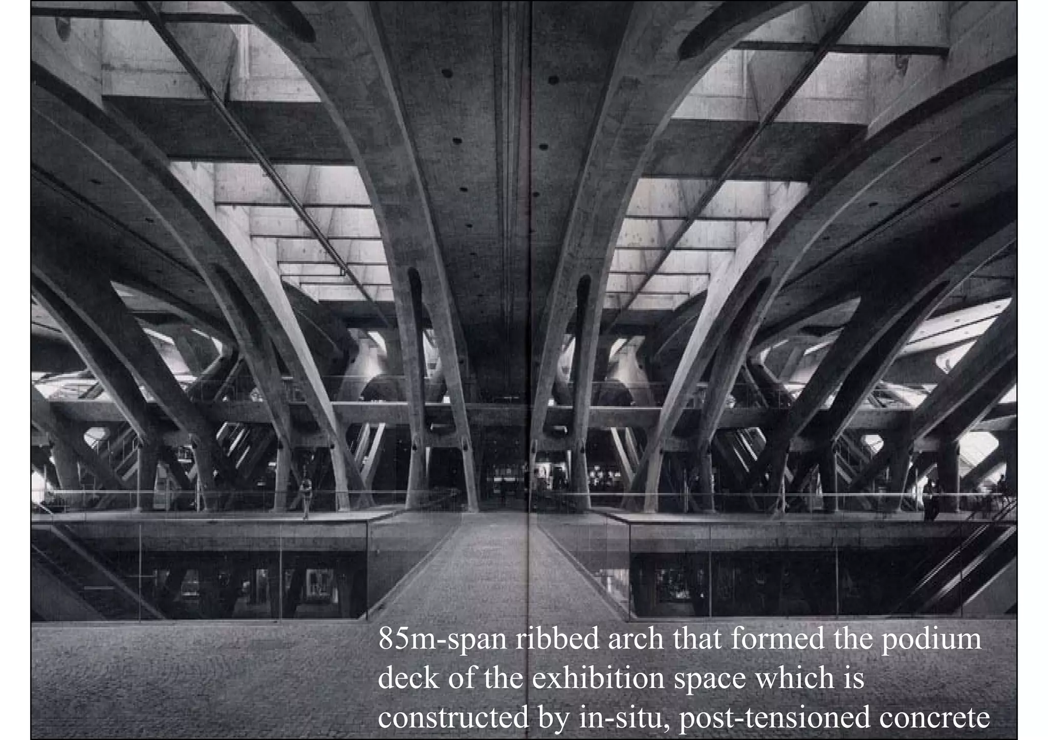 85m-span ribbed arch that formed the podium
deck of the exhibition space which is
constructed by in-situ, post-tensioned concrete
 
