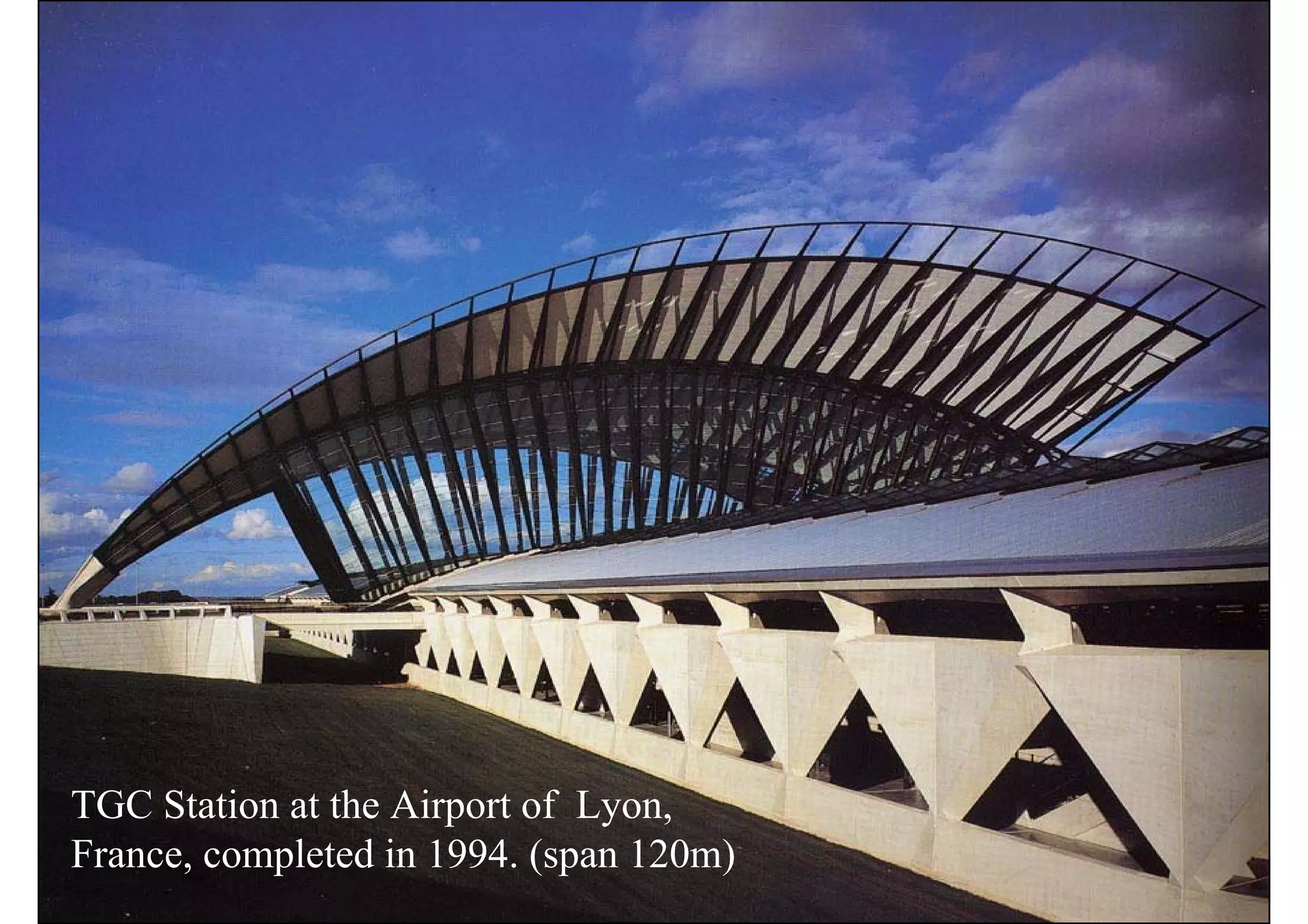 TGC Station at the Airport of Lyon,
France, completed in 1994. (span 120m)
 