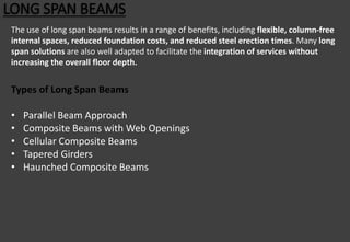 LONG SPAN BEAMS
The use of long span beams results in a range of benefits, including flexible, column-free
internal spaces...