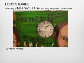 LONG STORIES:
The Story of Meaningful Use and Why the patient voice matters…




by Regina Holliday
 