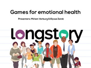 Games for emotional health 
Presenters: Miriam Verburg & Elysse Zarek 
 