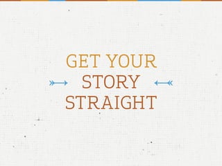 GET YOUR
STORY
STRAIGHT
 