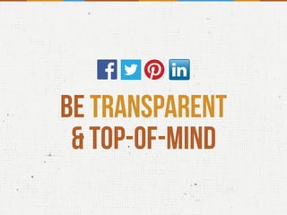 Be transparent
& top-of-mind
 