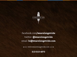 Longstride2013 BeingSmarterWithSocial
facebook.com/wearelongstride
twitter @wearelongstride
email hi@wearelongstride.com
www.wearelongstride.com
513-315-4870
 