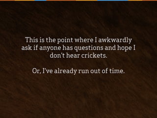 Longstride2013 BeingSmarterWithSocial
This is the point where I awkwardly
ask if anyone has questions and hope I
don’t hear crickets.
Or, I’ve already run out of time.
 