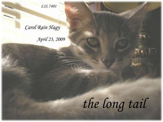 LIS 7401 Carol Rain Hagy April 23, 2009 the long tail 