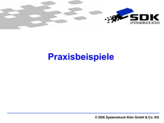 Praxisbeispiele




          © SDK Systemdruck Köln GmbH & Co. KG
 
