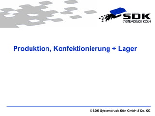 Produktion, Konfektionierung + Lager




                      © SDK Systemdruck Köln GmbH & Co. KG
 