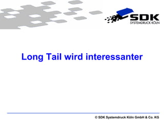 Long Tail wird interessanter




                 © SDK Systemdruck Köln GmbH & Co. KG
 