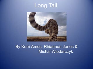 Long Tail




By Kerri Amos, Rhiannon Jones &
            Michal Wlodarczyk
 