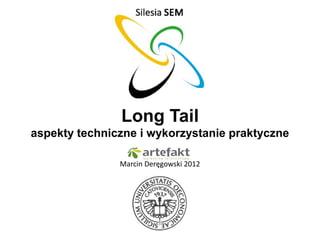 Long Tail
aspekty techniczne i wykorzystanie praktyczne

               Marcin Deręgowski 2012
 