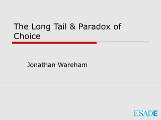The Long Tail & Paradox of
Choice


   Jonathan Wareham
 