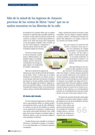 ESTRATEGIAS DE MARKETING




Más de la mitad de los ingresos de Amazon
proviene de las ventas de libros “raros” que no se
suelen encontrar en las librerías de la calle
                   de productos de consumo diario que se puedan                Pago y satisfacción cierran el círculo y están
                   encontrar en supermercados o grandes superficies.        vinculados. Si la ley obliga a cualquier empresa
                   El cliente no pasa todos los días por la puerta del      a aceptar cambios o devoluciones durante los
                   comercio y compra; o incluso quizá prefiera no           quince días siguientes a la compra, ¿cómo no
                   entrar en él. Sería una locura abrir escaparates         va a hacerlo una tienda virtual?
                   en las principales ciudades como reclamo, ya
                   que los costes llegarían a ahogarnos o                              Hay que respetar los derechos del
                   nuestros precios serían tan altos que                                cliente, el producto tiene que re-
                   el producto dejaría de interesar.                                       unir los estándares de calidad
                                                                                             prometidos y la garantía debe
                       El éxito en internet requie-                                           ser plena, sin dar lugar a
                   re ciertos elementos, cuando                                                dudas. Cuando decimos que
                   menos, diferenciadores: un                                                   “si no queda satisfecho, le
                   producto atípico, un catálogo                                                devolvemos su dinero”, no
                   amplio, precios atractivos,                                                 puede haber dudas ni costes
                   comodidad en la entrega, un                                                ocultos.
                   pago seguro y el compromiso
                   de cambio o devolución.                                                      ¿Por qué Amazon se ha con-
                                                                                          vertido en líder mundial en ventas
                       Más de la mitad de los ingresos de                             por internet? Sencillamente porque
                   Amazon por venta de libros procede del suminis-          ofrece las mismas e incluso mayores garantías
                   tro de títulos “raros”, es decir, que no se hallan       que una tienda tradicional y los usuarios se
                   fácilmente en las librerías. Los clientes acuden a       sienten tranquilos al comprar allí. Desde hace un
                   su web porque saben que encontrarán el ejemplar          par de meses nuestros productos están también
                   que buscan y, de paso, podrán comprar también            en Amazon, tras cumplir una larga serie de re-
                   best-sellers sin pagar más. El precio –segundo as-       querimientos sobre solvencia, liquidez, seriedad,
                   pecto tras el producto atípico– es otro de los pilares   oferta amplia y garantías de calidad de servicio.
                   esenciales del comercio online: si mi estructura de      Cuando se pone en manos de los clientes la va-
                   costes es menor, el cliente debe beneficiarse de ello.   loración de una empresa y su correspondiente
                                                                            posición en el ranking interno, hay que confiar
                                                                            mucho en lo que se hace para aceptar el reto.

                   el cierre del círculo                                        El número de usuarios de banda ancha sigue
                                                                            creciendo y el comercio online empieza a despe-
                       El tercer elemento importante es el del inven-       gar después de un año de incertidumbre, mientras
                   tario y aquí podemos hablar en nombre propio:            las ventas minoristas se re-




                                                                                                          66
                   una zapatería céntrica, a pie de calle, difícilmen-      sienten. Todo indica que
                   te contará con más de 40 modelos de calzado              merece la pena aprovechar
                   con la numeración correlativa y completa; pero           las ventajas de variedad,
                   una tienda online podrá fácilmente tener 2.000           calidad, precio y servicio
                   pares listos para entregar en cualquier lugar en         que ofrece ese inmenso es-
                   48 horas, gracias a que sus procesos logísticos          caparate que es internet.•
                   están apurados al máximo.

                      Cuando decimos que el pedido se entrega en
                                                                            COMENTE
                   48 horas y a domicilio es porque, si el produc-
                                                                            ESTEARTÍCULO
                   to no está disponible en el almacén, podemos              En www.marketingmasventas.es
                   conseguirlo.

          |   66                                                                                     Nº 263 • Diciembre de 2010
 