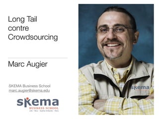 Long Tail 
contre 
Crowdsourcing 
Marc Augier 
SKEMA Business School 
marc.augier@skema.edu 
 