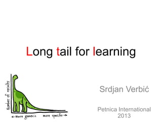Long tail for learning
Srdjan Verbić
Petnica International
2013
 