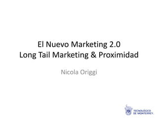 El Nuevo Marketing 2.0
Long Tail Marketing & Proximidad
Nicola Origgi
 