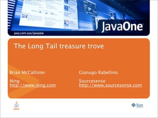 The Long Tail treasure trove


Brian McCallister     Gianugo Rabellino
Ning                  Sourcesense
http://www.ning.com   http://www.sourcesense.com
 