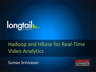 Hadoop and HBase for Real-Time
Video Analytics
Suman Srinivasan
 