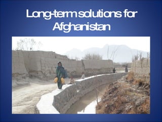Long-term solutions for Afghanistan 