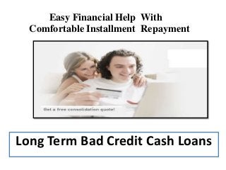 Long Term Bad Credit Cash Loans
Easy Financial Help With
Comfortable Installment Repayment
 